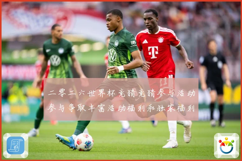 二零二六世界杯竞猜竞猜参与活动参与争取丰富活动福利和独家福利数据研判-深度解析